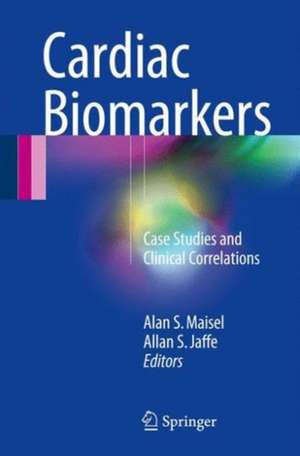 Cardiac Biomarkers: Case Studies and Clinical Correlations de Alan S. Maisel