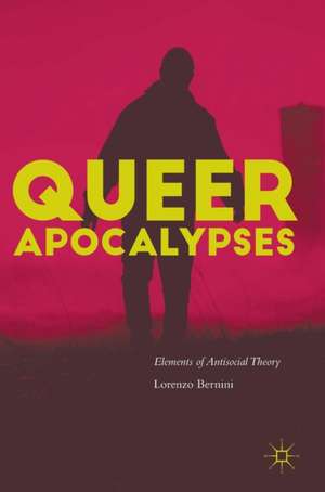 Queer Apocalypses: Elements of Antisocial Theory de Lorenzo Bernini