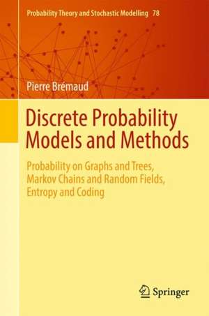 Discrete Probability Models and Methods: Probability on Graphs and Trees, Markov Chains and Random Fields, Entropy and Coding de Pierre Brémaud