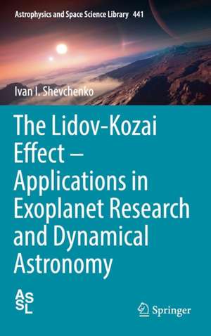 The Lidov-Kozai Effect - Applications in Exoplanet Research and Dynamical Astronomy de Ivan I. Shevchenko