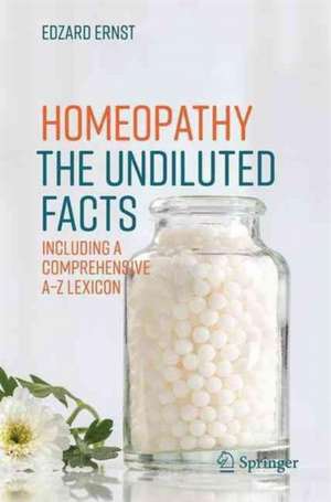 Homeopathy - The Undiluted Facts: Including a Comprehensive A-Z Lexicon de Edzard Ernst