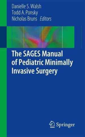 The SAGES Manual of Pediatric Minimally Invasive Surgery de Danielle S. Walsh