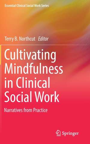 Cultivating Mindfulness in Clinical Social Work: Narratives from Practice de Terry B. Northcut