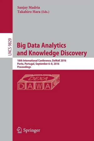 Big Data Analytics and Knowledge Discovery: 18th International Conference, DaWaK 2016, Porto, Portugal, September 6-8, 2016, Proceedings de Sanjay Madria