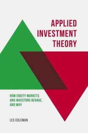 Applied Investment Theory: How Markets and Investors Behave, and Why de Les Coleman