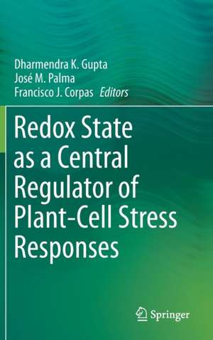 Redox State as a Central Regulator of Plant-Cell Stress Responses de Dharmendra K Gupta