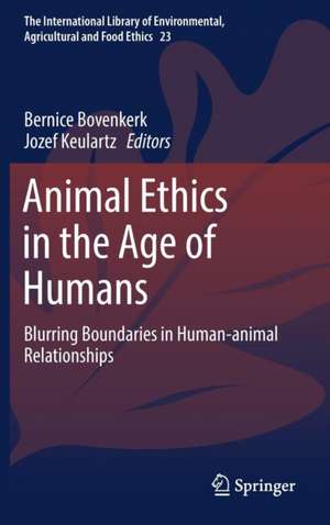 Animal Ethics in the Age of Humans: Blurring boundaries in human-animal relationships de Bernice Bovenkerk