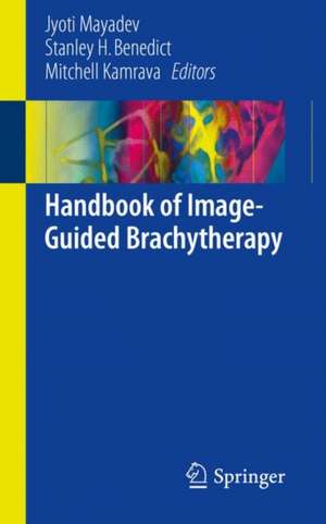 Handbook of Image-Guided Brachytherapy de Jyoti Mayadev