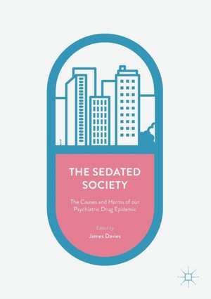 The Sedated Society: The Causes and Harms of our Psychiatric Drug Epidemic de James Davies