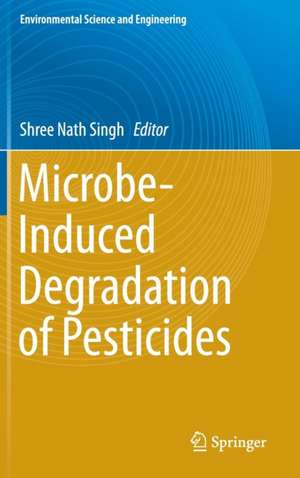 Microbe-Induced Degradation of Pesticides de Shree Nath Singh