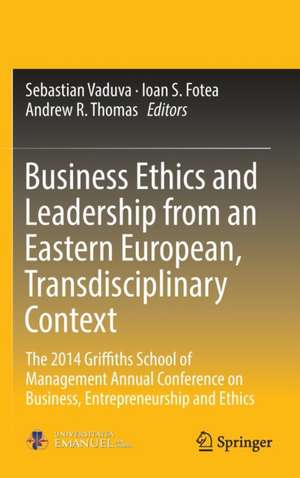 Business Ethics and Leadership from an Eastern European, Transdisciplinary Context: The 2014 Griffiths School of Management Annual Conference on Business, Entrepreneurship and Ethics de Sebastian Vaduva