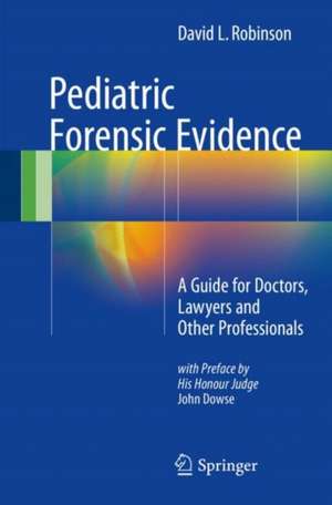 Pediatric Forensic Evidence: A Guide for Doctors, Lawyers and Other Professionals de David L. Robinson