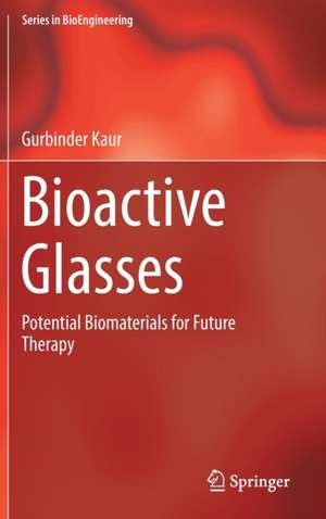 Bioactive Glasses: Potential Biomaterials for Future Therapy de Gurbinder Kaur