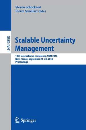 Scalable Uncertainty Management: 10th International Conference, SUM 2016, Nice, France, September 21-23, 2016, Proceedings de Steven Schockaert