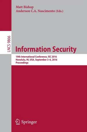 Information Security: 19th International Conference, ISC 2016, Honolulu, HI, USA, September 3-6, 2016. Proceedings de Matt Bishop