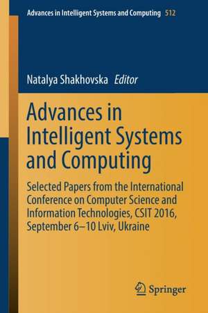 Advances in Intelligent Systems and Computing: Selected Papers from the International Conference on Computer Science and Information Technologies, CSIT 2016, September 6-10 Lviv, Ukraine de Natalya Shakhovska