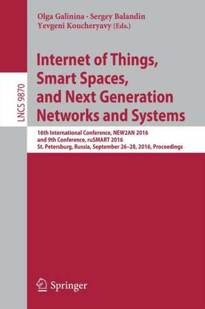 Internet of Things, Smart Spaces, and Next Generation Networks and Systems: 16th International Conference, NEW2AN 2016, and 9th Conference, ruSMART 2016, St. Petersburg, Russia, September 26-28, 2016, Proceedings de Olga Galinina