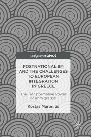 Postnationalism and the Challenges to European Integration in Greece: The Transformative Power of Immigration de Kostas Maronitis