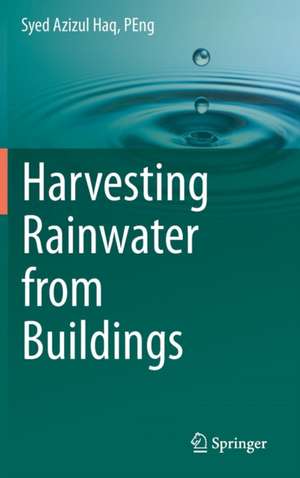 Harvesting Rainwater from Buildings de Syed Azizul Haq, PEng