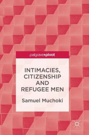 Intimacies, Citizenship and Refugee Men de Samuel Muchoki