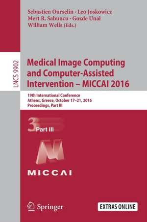 Medical Image Computing and Computer-Assisted Intervention - MICCAI 2016: 19th International Conference, Athens, Greece, October 17-21, 2016, Proceedings, Part III de Sebastien Ourselin