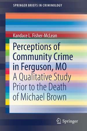 Perceptions of Community Crime in Ferguson, MO: A Qualitative Study Prior to the Death of Michael Brown de Kandace L. Fisher-McLean