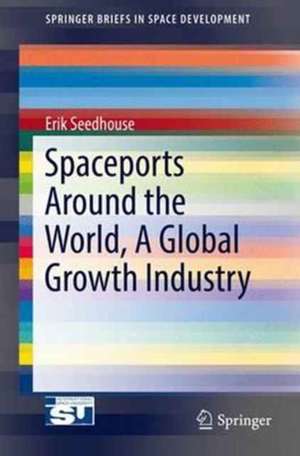 Spaceports Around the World, A Global Growth Industry de Erik Seedhouse