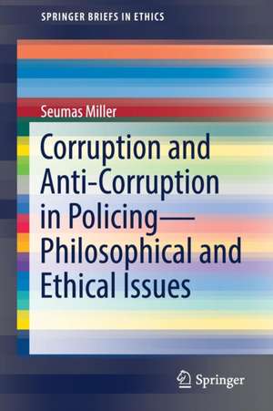 Corruption and Anti-Corruption in Policing—Philosophical and Ethical Issues de Seumas Miller