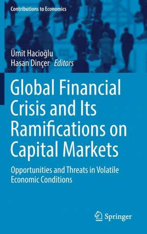 Global Financial Crisis and Its Ramifications on Capital Markets: Opportunities and Threats in Volatile Economic Conditions de Ümit Hacioğlu