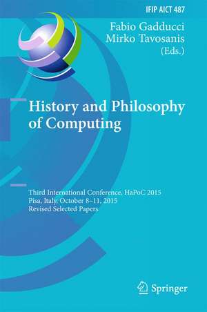 History and Philosophy of Computing: Third International Conference, HaPoC 2015, Pisa, Italy, October 8-11, 2015, Revised Selected Papers de Fabio Gadducci