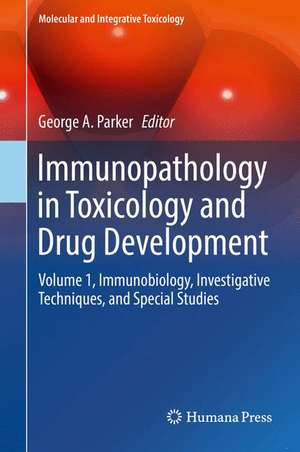 Immunopathology in Toxicology and Drug Development: Volume 1, Immunobiology, Investigative Techniques, and Special Studies de George A. Parker