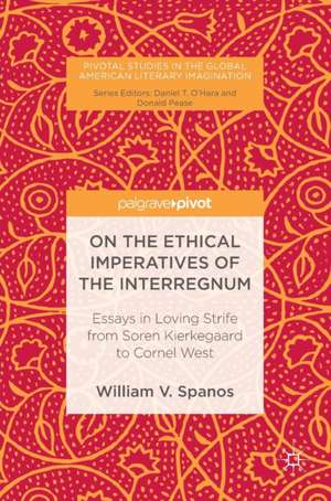 On the Ethical Imperatives of the Interregnum: Essays in Loving Strife from Soren Kierkegaard to Cornel West de William V. Spanos