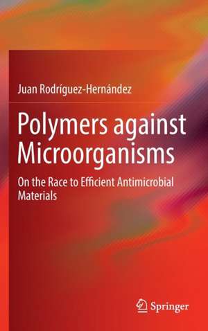 Polymers against Microorganisms: On the Race to Efficient Antimicrobial Materials de Juan Rodríguez-Hernández