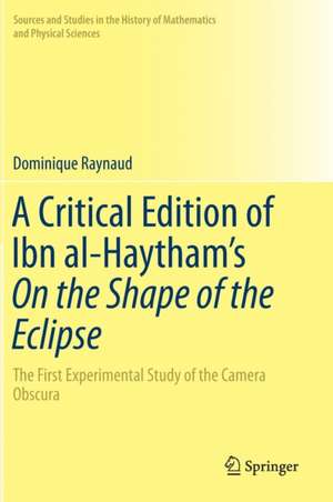 A Critical Edition of Ibn al-Haytham’s On the Shape of the Eclipse: The First Experimental Study of the Camera Obscura de Dominique Raynaud