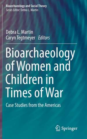 Bioarchaeology of Women and Children in Times of War: Case Studies from the Americas de Debra L. Martin