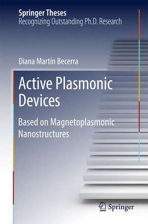 Active Plasmonic Devices: Based on Magnetoplasmonic Nanostructures de Diana Martín Becerra