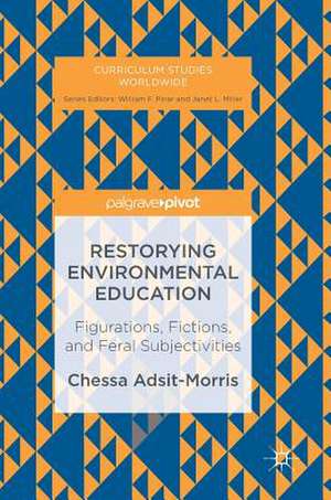 Restorying Environmental Education: Figurations, Fictions, and Feral Subjectivities de Chessa Adsit-Morris