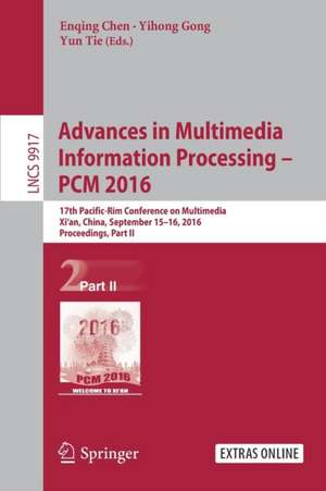 Advances in Multimedia Information Processing - PCM 2016: 17th Pacific-Rim Conference on Multimedia, Xi´ an, China, September 15-16, 2016, Proceedings, Part II de Enqing Chen