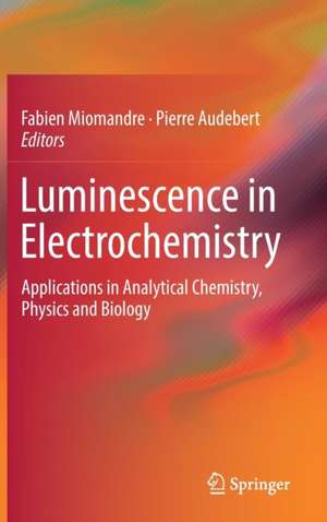 Luminescence in Electrochemistry: Applications in Analytical Chemistry, Physics and Biology de Fabien Miomandre