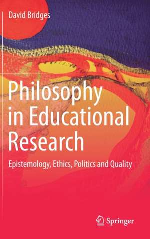 Philosophy in Educational Research: Epistemology, Ethics, Politics and Quality de David Bridges