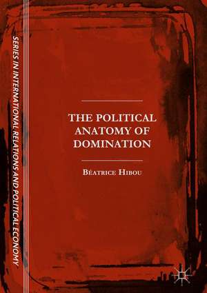 The Political Anatomy of Domination de Béatrice Hibou