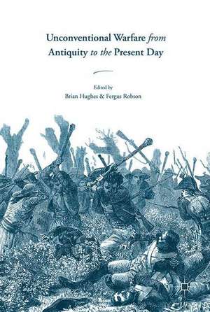 Unconventional Warfare from Antiquity to the Present Day de Brian Hughes