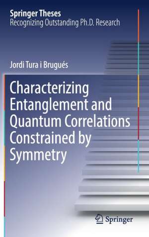 Characterizing Entanglement and Quantum Correlations Constrained by Symmetry de Jordi Tura i Brugués