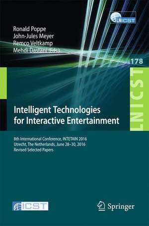 Intelligent Technologies for Interactive Entertainment: 8th International Conference, INTETAIN 2016, Utrecht, The Netherlands, June 28–30, 2016, Revised Selected Papers de Ronald Poppe