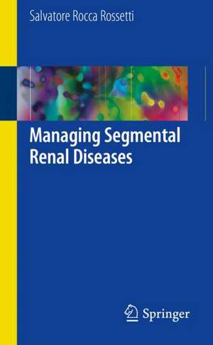 Managing Segmental Renal Diseases de Salvatore Rocca Rossetti