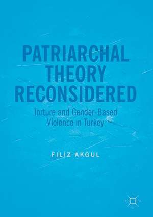 Patriarchal Theory Reconsidered: Torture and Gender-Based Violence in Turkey de Filiz Akgul