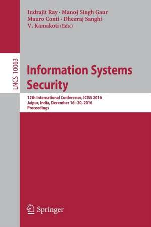 Information Systems Security: 12th International Conference, ICISS 2016, Jaipur, India, December 16-20, 2016, Proceedings de Indrajit Ray