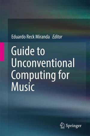 Guide to Unconventional Computing for Music de Eduardo Reck Miranda