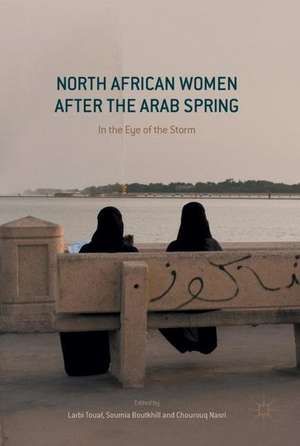 North African Women after the Arab Spring: In the Eye of the Storm de Larbi Touaf