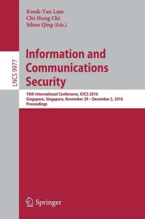 Information and Communications Security: 18th International Conference, ICICS 2016, Singapore, Singapore, November 29 – December 2, 2016, Proceedings de Kwok-Yan Lam